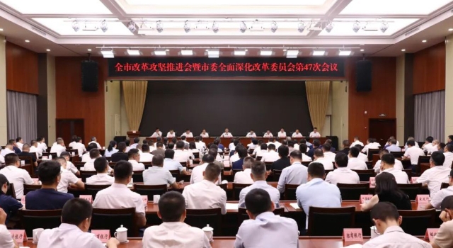 全市改革攻堅推進會暨市委全面深化改革委員會第47次會議召開